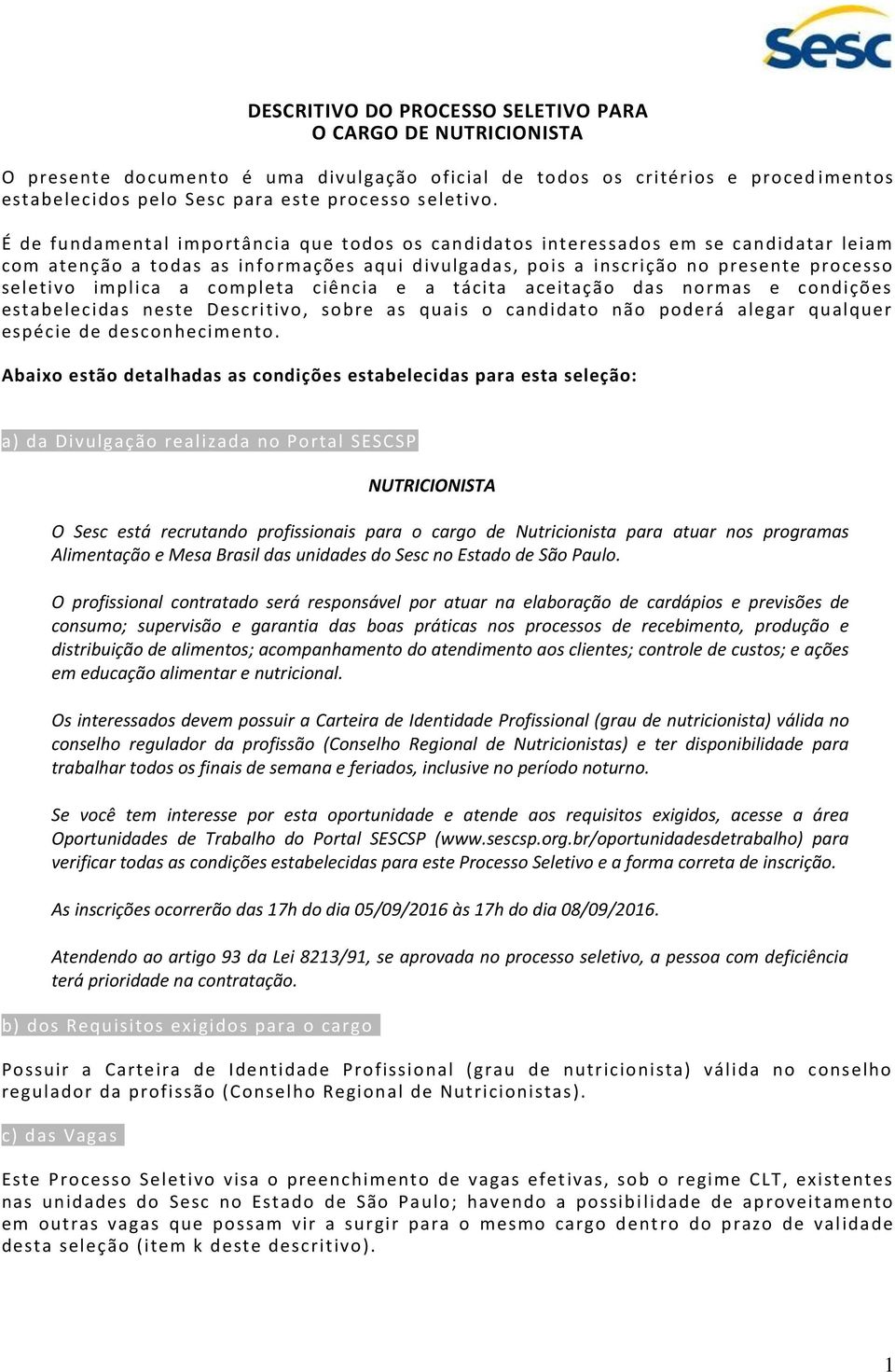 completa ciência e a tácita aceitação das normas e condições estabelecidas neste Descritivo, sobre as quais o candidato não poderá alegar qualquer espécie de desconhecimento.