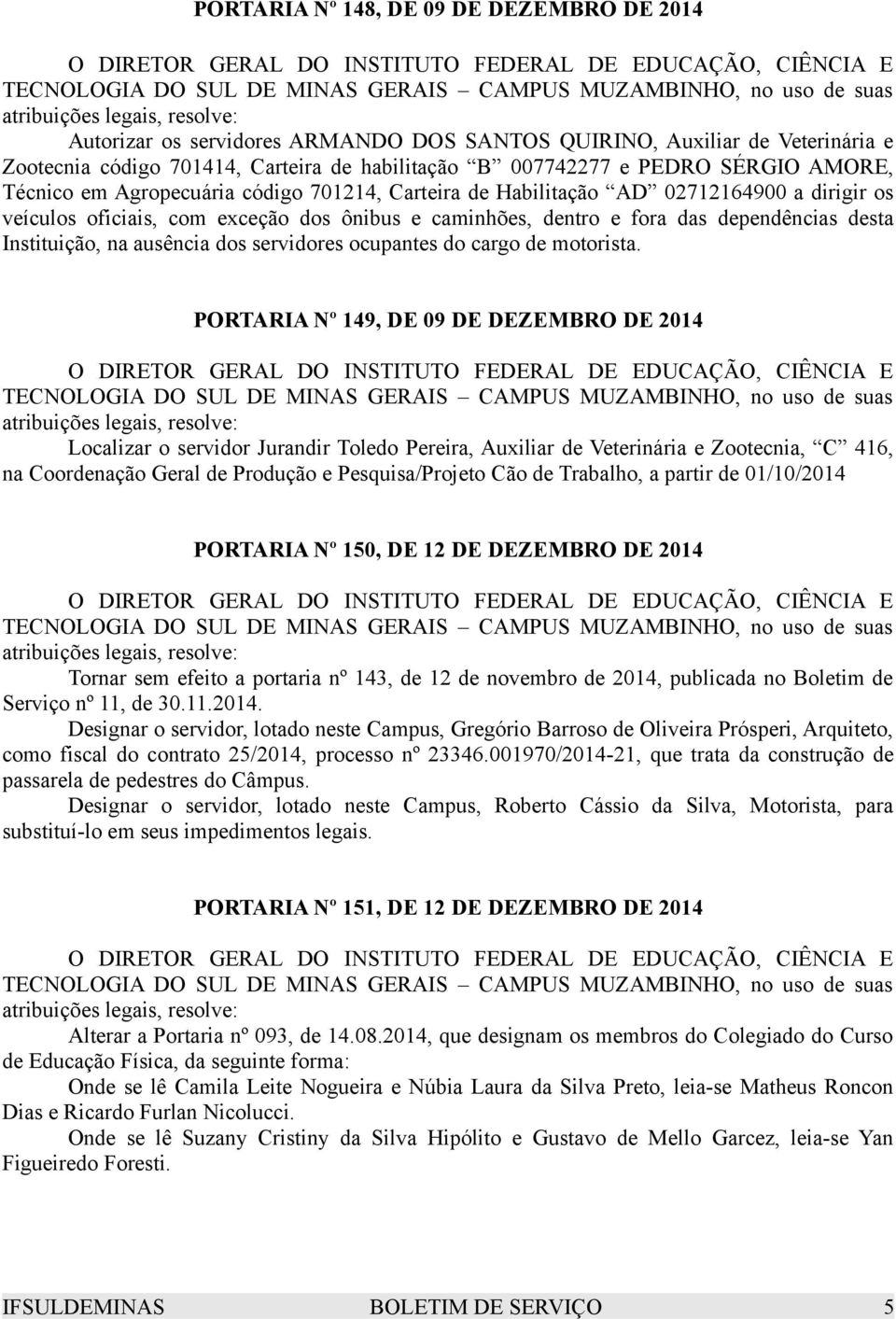 Instituição, na ausência dos servidores ocupantes do cargo de motorista.