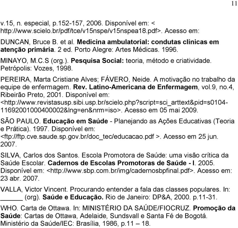 PEREIRA, Marta Cristiane Alves; FÁVERO, Neide. A motivação no trabalho da equipe de enfermagem. Rev. Latino-Americana de Enfermagem, vol.9, no.4, Ribeirão Preto, 2001. Disponível em: <http://www.