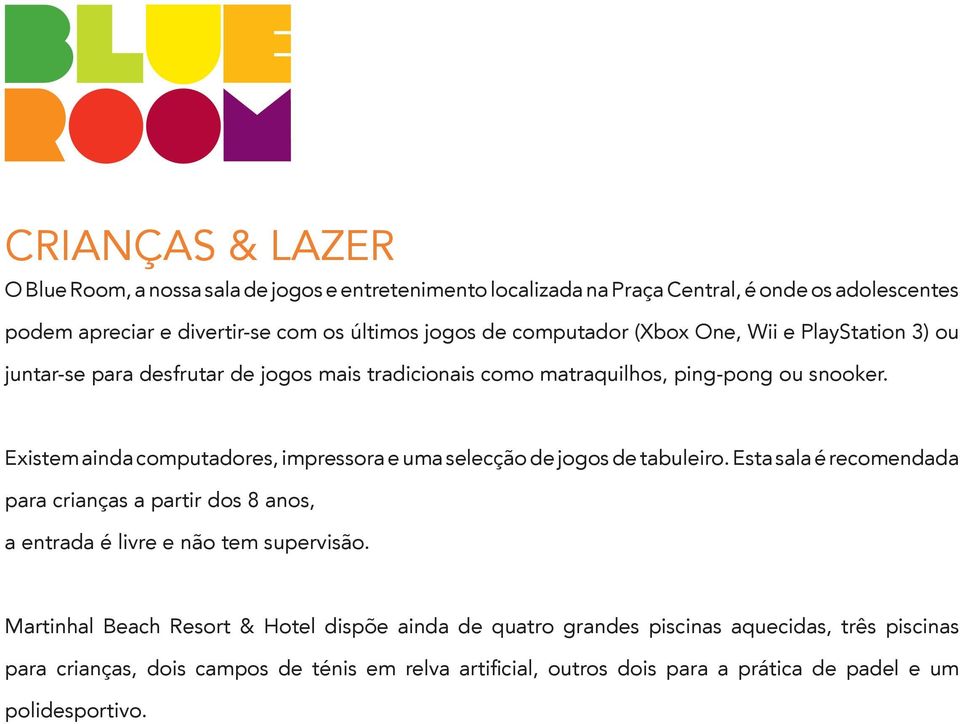 Existem ainda computadores, impressora e uma selecção de jogos de tabuleiro. Esta sala é recomendada para crianças a partir dos 8 anos, a entrada é livre e não tem supervisão.