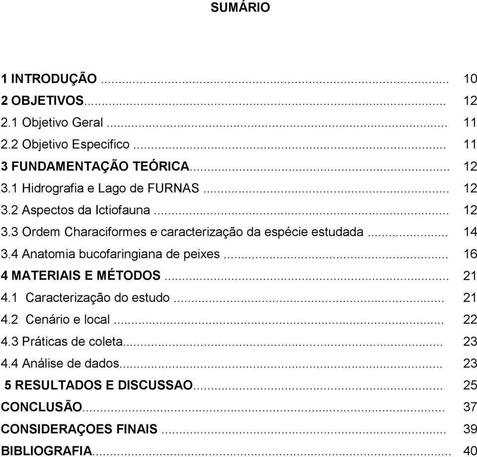 .. 12 12 12 14 16 4 MATERIAIS E MÉTODOS... 21 4.1 Caracterização do estudo... 21 4.2 Cenário e local... 22 4.3 Práticas de coleta... 23 4.