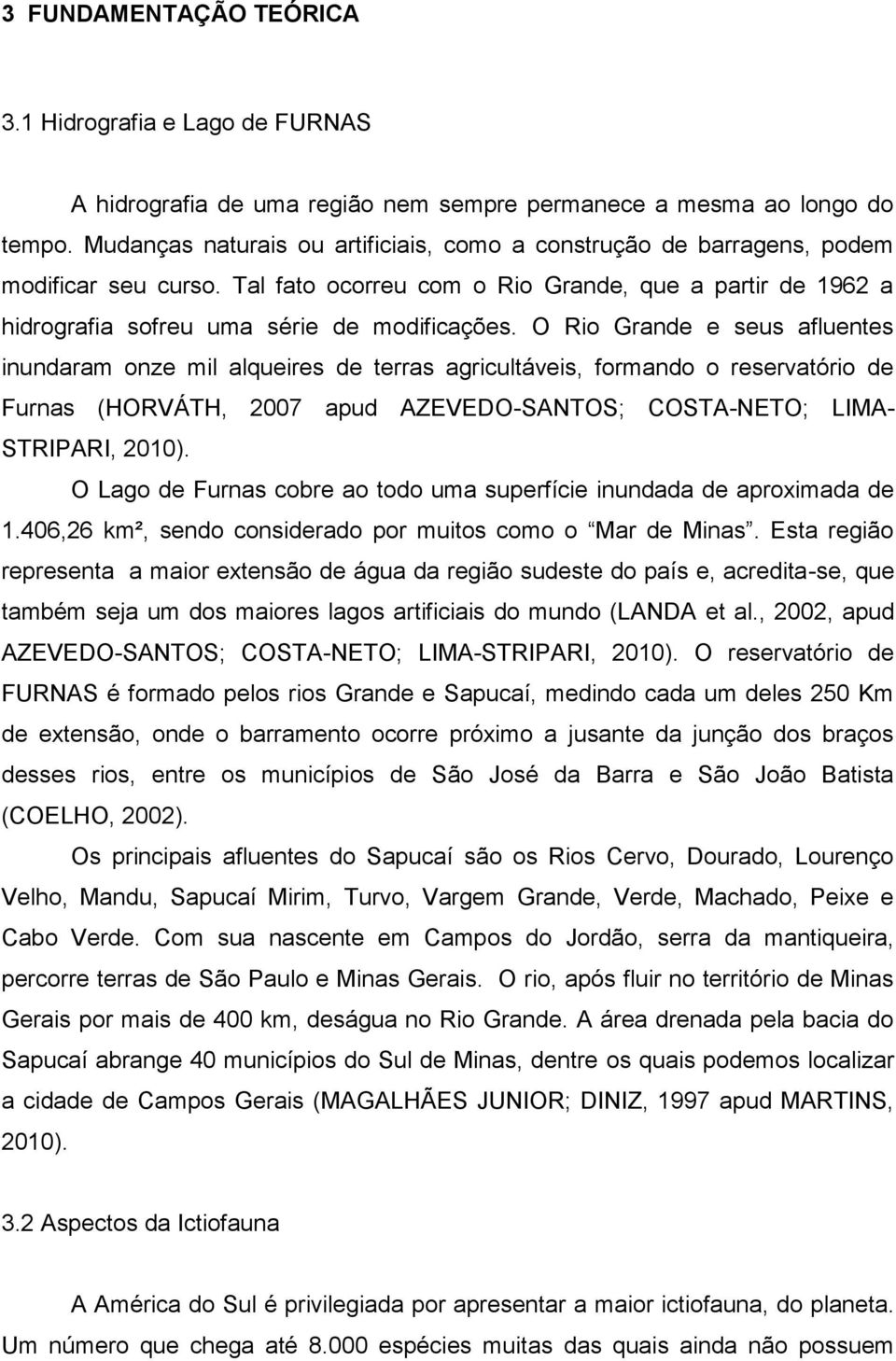 O Rio Grande e seus afluentes inundaram onze mil alqueires de terras agricultáveis, formando o reservatório de Furnas (HORVÁTH, 2007 apud AZEVEDO-SANTOS; COSTA-NETO; LIMA- STRIPARI, 2010).