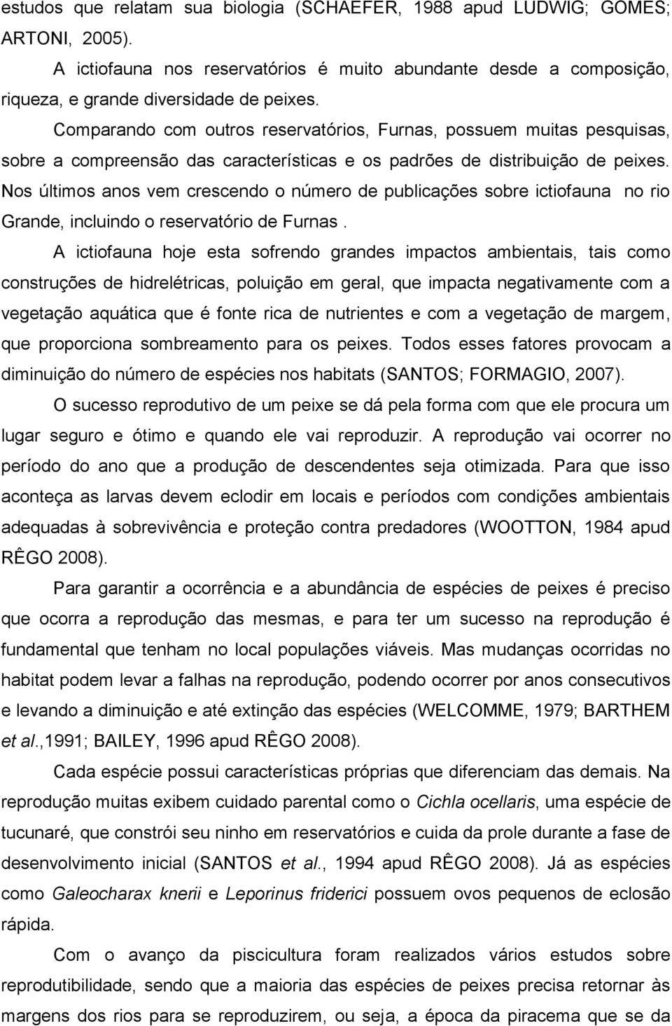 Nos últimos anos vem crescendo o número de publicações sobre ictiofauna no rio Grande, incluindo o reservatório de Furnas.