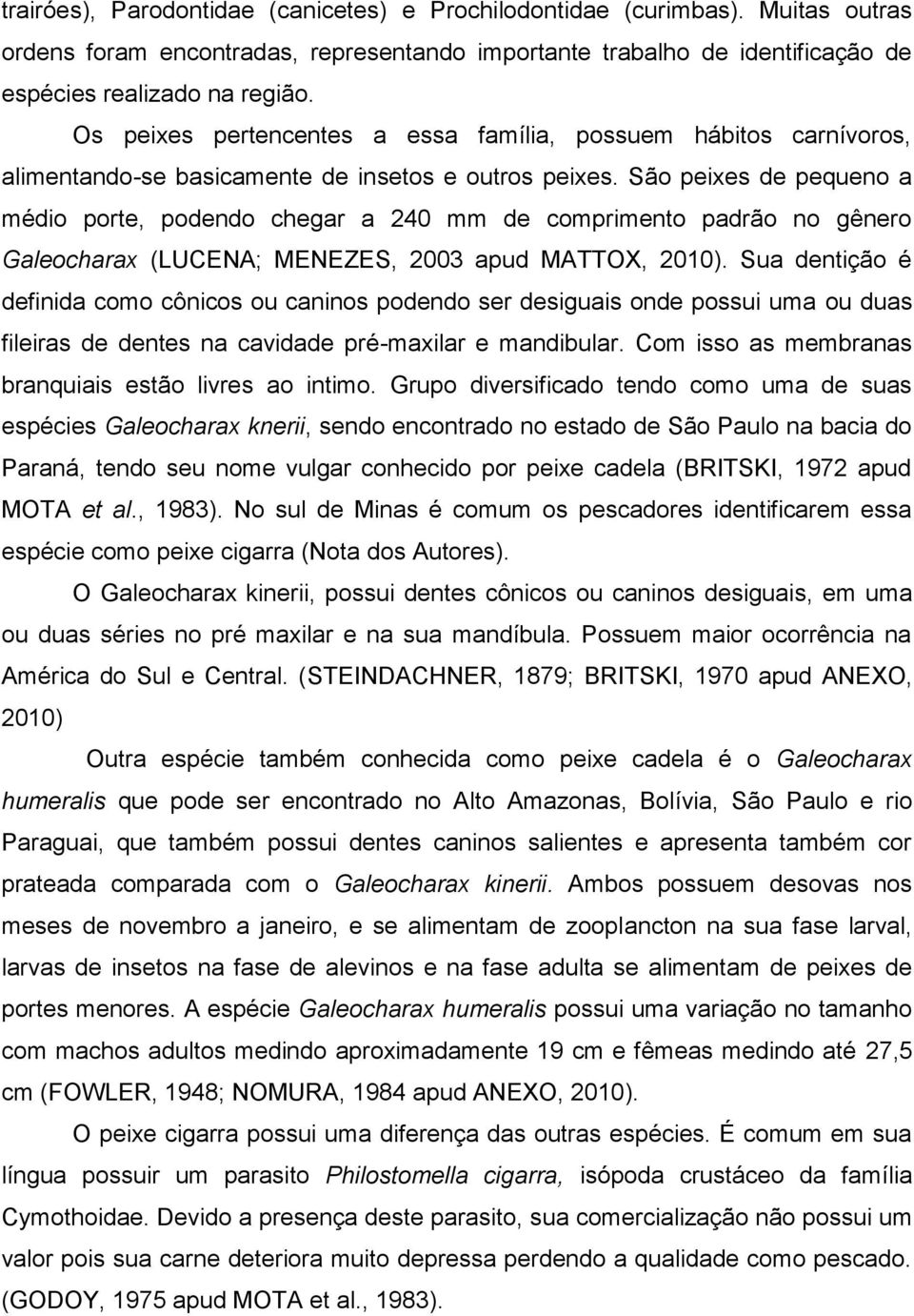 São peixes de pequeno a médio porte, podendo chegar a 240 mm de comprimento padrão no gênero Galeocharax (LUCENA; MENEZES, 2003 apud MATTOX, 2010).