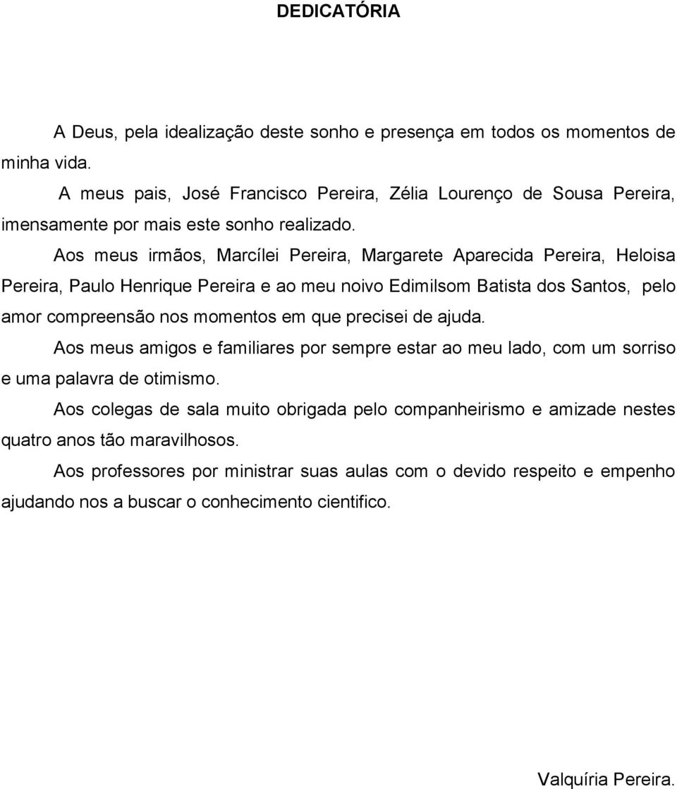 Aos meus irmãos, Marcílei Pereira, Margarete Aparecida Pereira, Heloisa Pereira, Paulo Henrique Pereira e ao meu noivo Edimilsom Batista dos Santos, pelo amor compreensão nos momentos em que