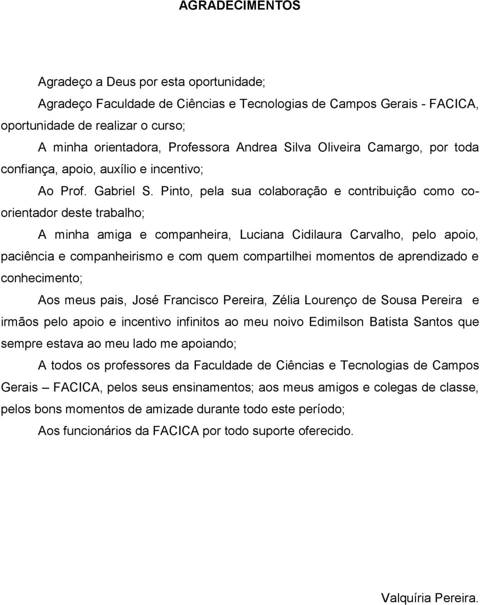 Pinto, pela sua colaboração e contribuição como coorientador deste trabalho; A minha amiga e companheira, Luciana Cidilaura Carvalho, pelo apoio, paciência e companheirismo e com quem compartilhei