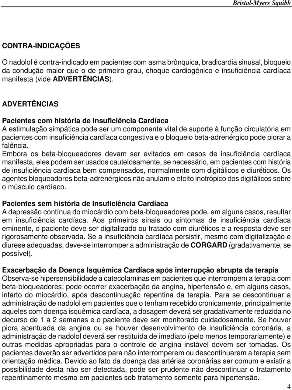 ADVERTÊNCIAS Pacientes com história de Insuficiência Cardíaca A estimulação simpática pode ser um componente vital de suporte à função circulatória em pacientes com insuficiência cardíaca congestiva