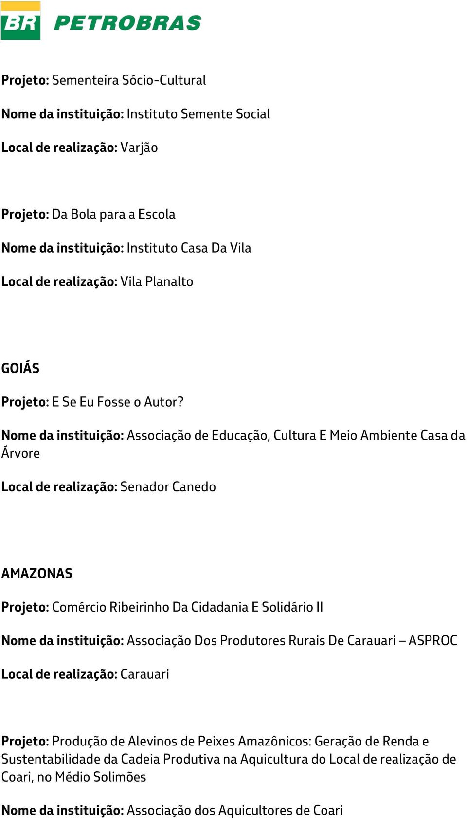 Nome da instituição: Associação de Educação, Cultura E Meio Ambiente Casa da Árvore Local de realização: Senador Canedo AMAZONAS Projeto: Comércio Ribeirinho Da Cidadania E Solidário II Nome da