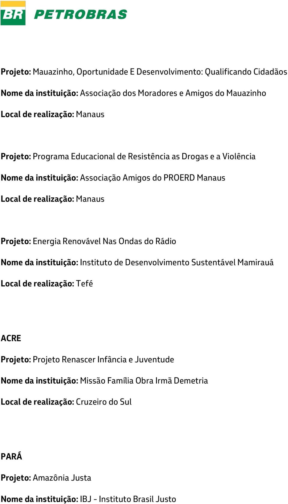 Rádio Nome da instituição: Instituto de Desenvolvimento Sustentável Mamirauá Local de realização: Tefé ACRE Projeto: Projeto Renascer Infância e Juventude