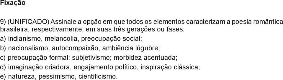 ) indianismo, melancolia, preocupação social; ) nacionalismo, autocompaixão, ambiência lúgubre; )