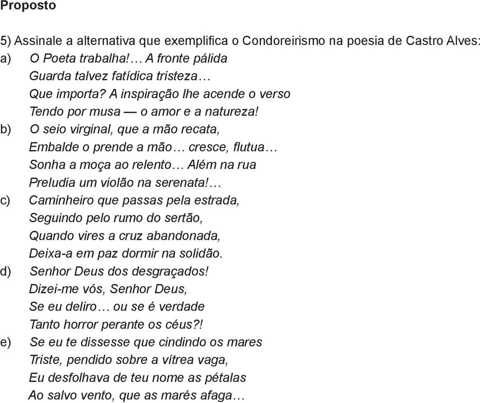 b) O seio virginal, que a mão recata, Embalde o prende a mão cresce, flutua Sonha a moça ao relento Além na rua Preludia um violão na serenata!