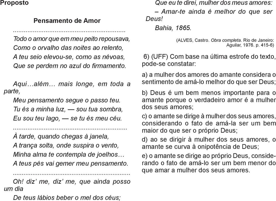 ... À tarde, quando chegas à janela, A trança solta, onde suspira o vento, Minha alma te contempla de joelhos A teus pés vai gemer meu pensamento.... Oh!