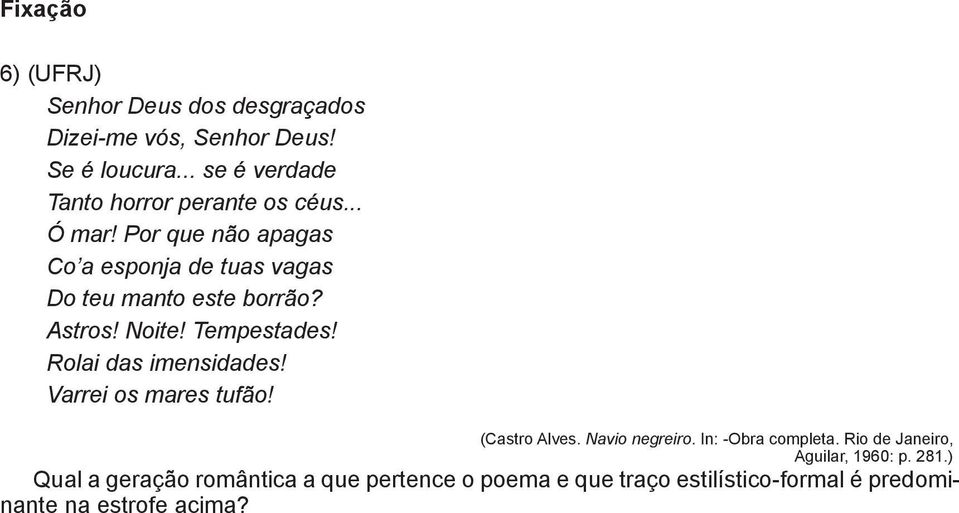 Por que não apagas Co a esponja de tuas vagas Do teu manto este borrão? Astros! Noite! Tempestades! Rolai das imensidades!