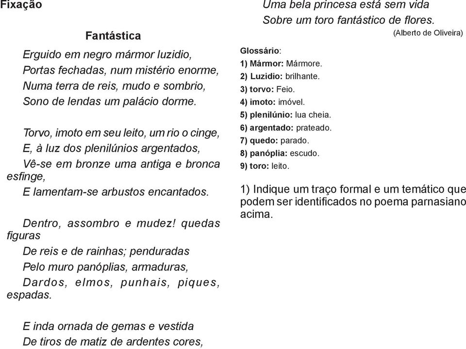 quedas figuras De reis e de rainhas; penduradas Pelo muro panóplias, armaduras, Dardos, elmos, punhais, piques, espadas. Uma bela princesa está sem vida Sobre um toro fantástico de flores.