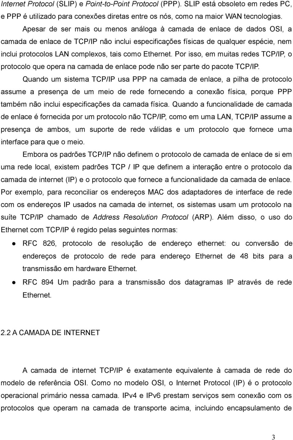 Ethernet. Por isso, em muitas redes TCP/IP, o protocolo que opera na camada de enlace pode não ser parte do pacote TCP/IP.
