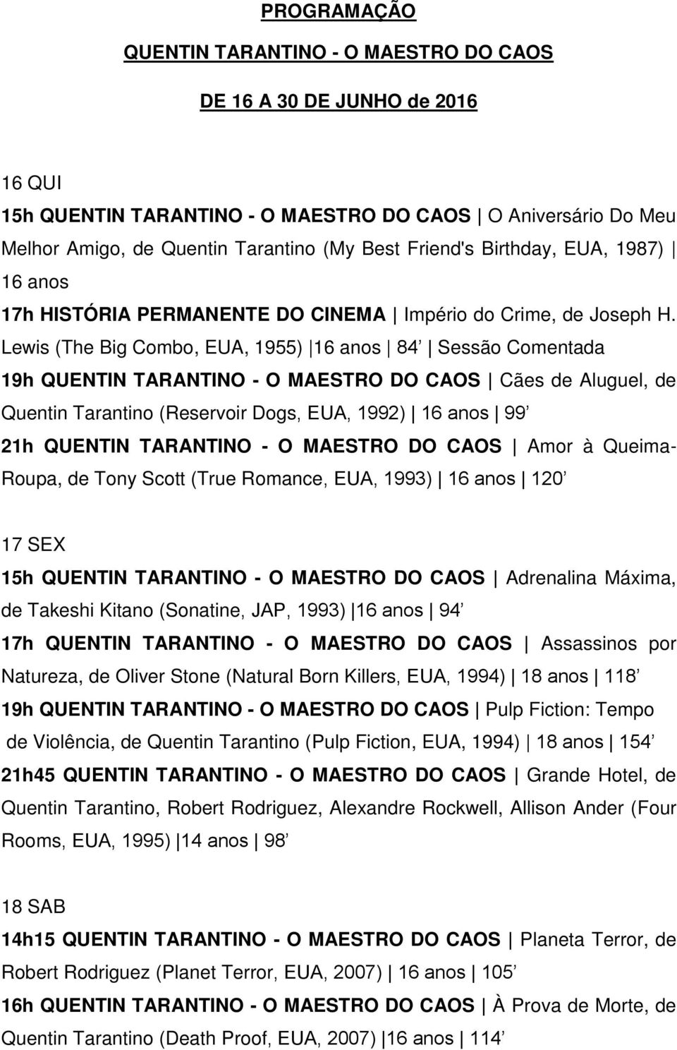 Lewis (The Big Combo, EUA, 1955) 16 anos 84 Sessão Comentada 19h QUENTIN TARANTINO - O MAESTRO DO CAOS Cães de Aluguel, de Quentin Tarantino (Reservoir Dogs, EUA, 1992) 16 anos 99 21h QUENTIN