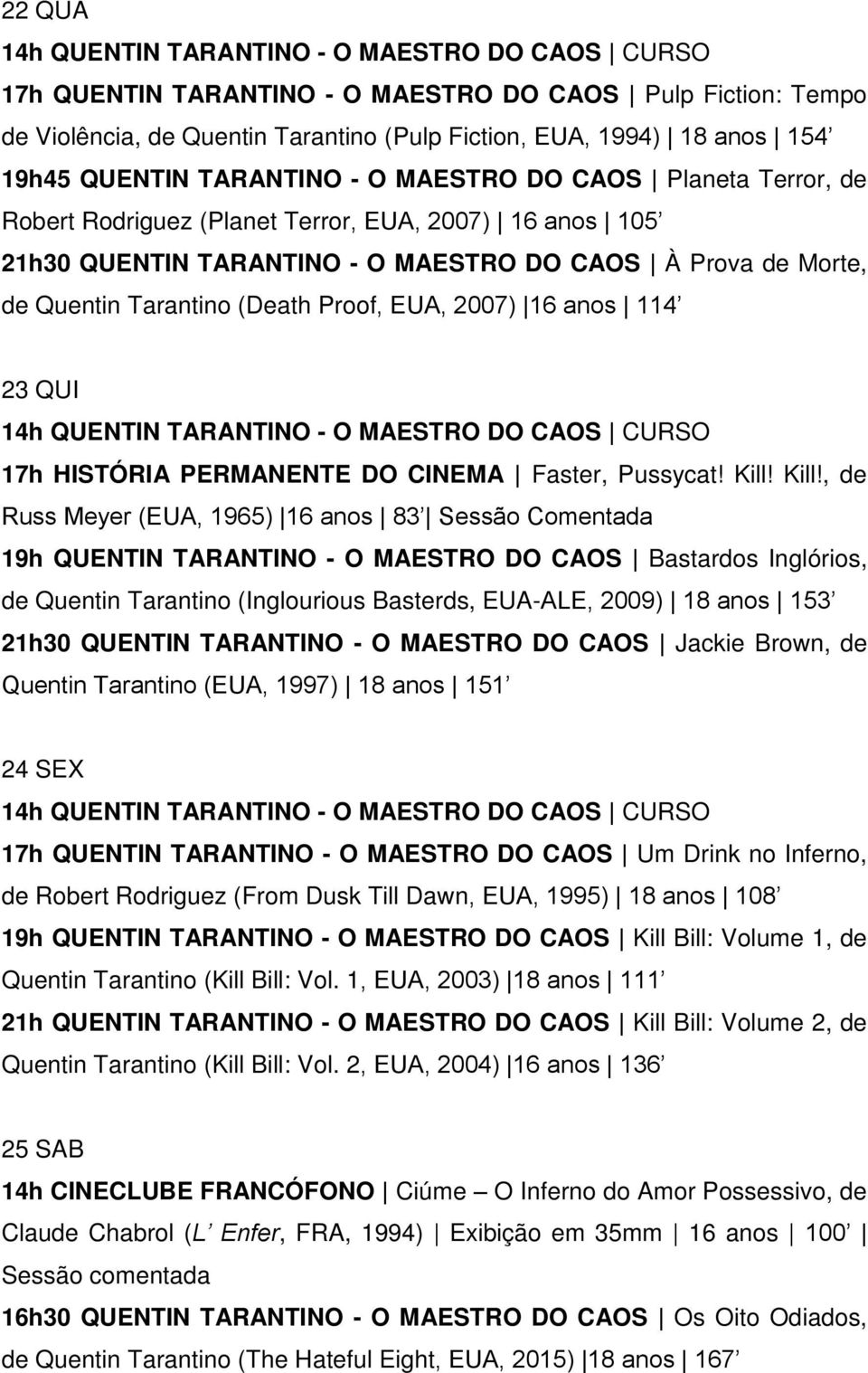 Kill!, de Russ Meyer (EUA, 1965) 16 anos 83 Sessão Comentada 19h QUENTIN TARANTINO - O MAESTRO DO CAOS Bastardos Inglórios, 21h30 QUENTIN TARANTINO - O MAESTRO DO CAOS Jackie Brown, de 24 SEX 17h