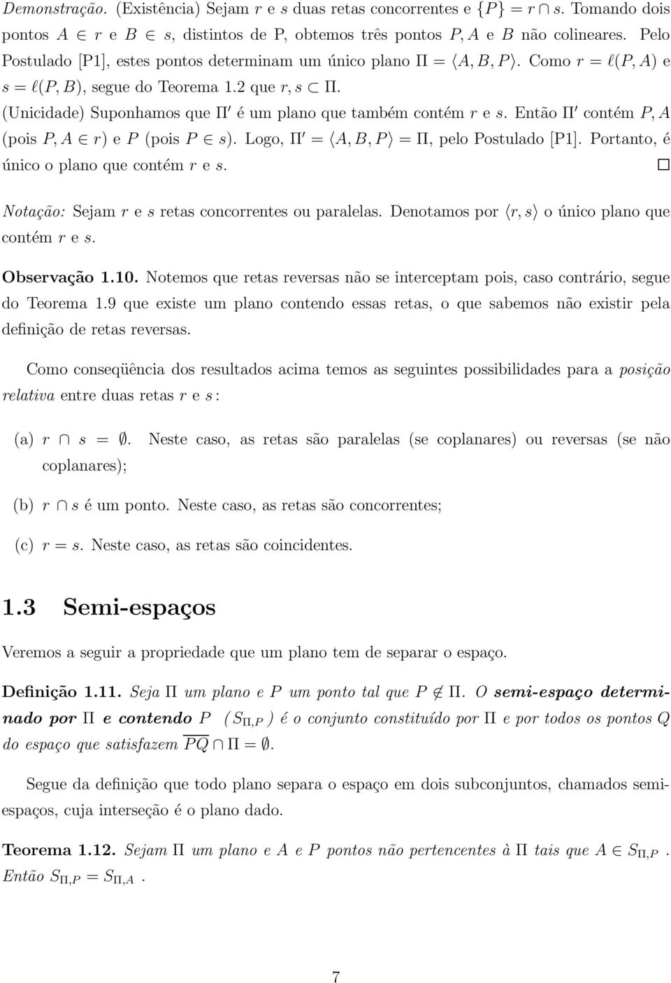 Então Π contém P, (pois P, r) e P (pois P s). Logo, Π =,, P = Π, pelo Postulado [P1]. Portanto, é único o plano que contém r e s. Notação: Sejam r e s retas concorrentes ou paralelas.