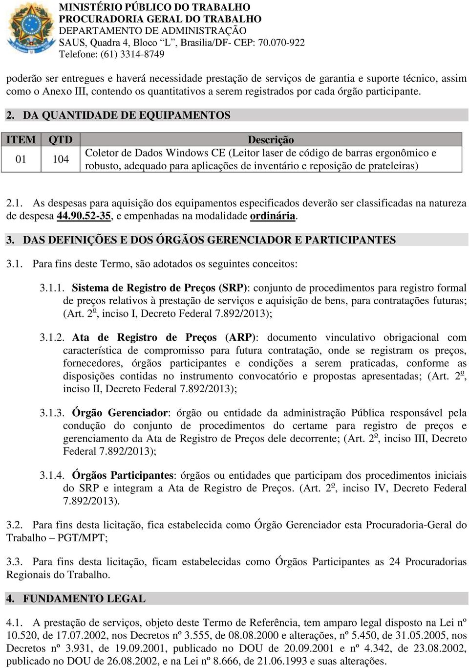 prateleiras) 2.1. As despesas para aquisição dos equipamentos especificados deverão ser classificadas na natureza de despesa 44.90.52-35, e empenhadas na modalidade ordinária. 3.