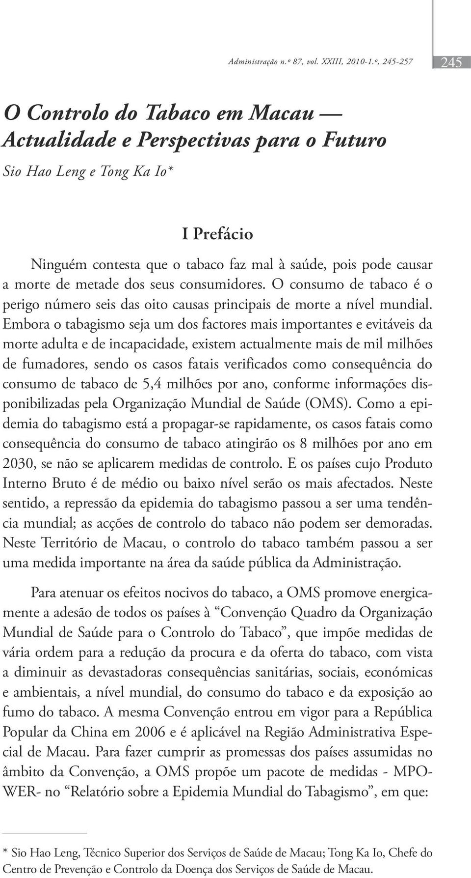 metade dos seus consumidores. O consumo de tabaco é o perigo número seis das oito causas principais de morte a nível mundial.