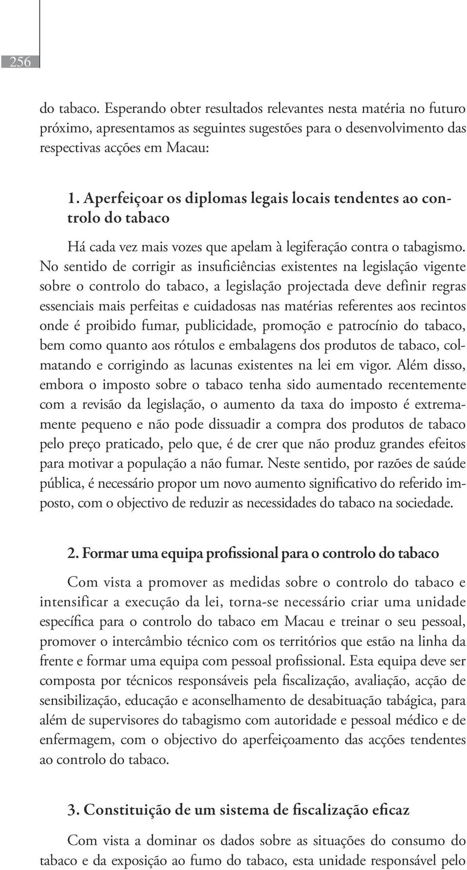 No sentido de corrigir as insuficiências existentes na legislação vigente sobre o controlo do tabaco, a legislação projectada deve definir regras essenciais mais perfeitas e cuidadosas nas matérias