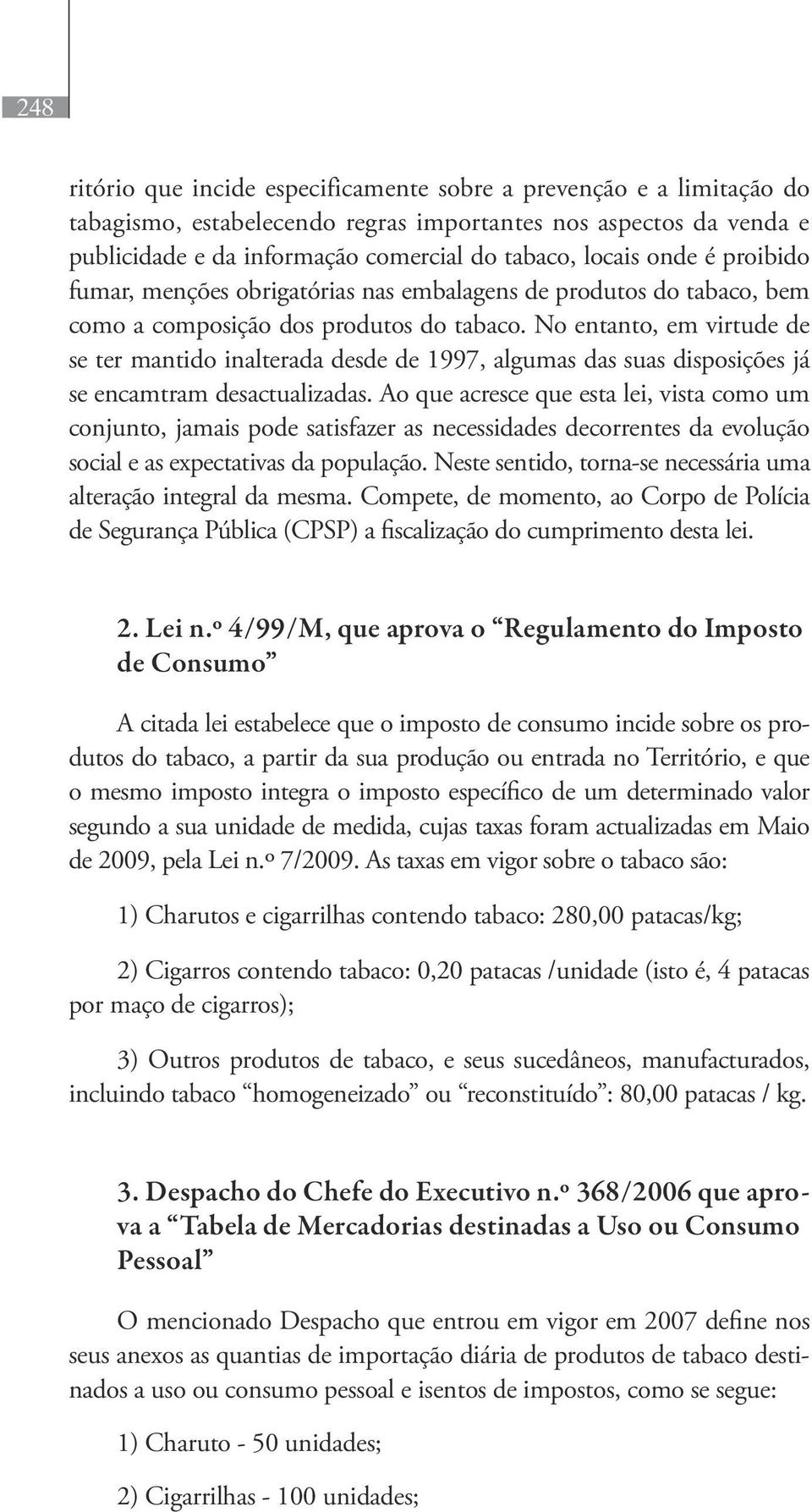 No entanto, em virtude de se ter mantido inalterada desde de 1997, algumas das suas disposições já se encamtram desactualizadas.