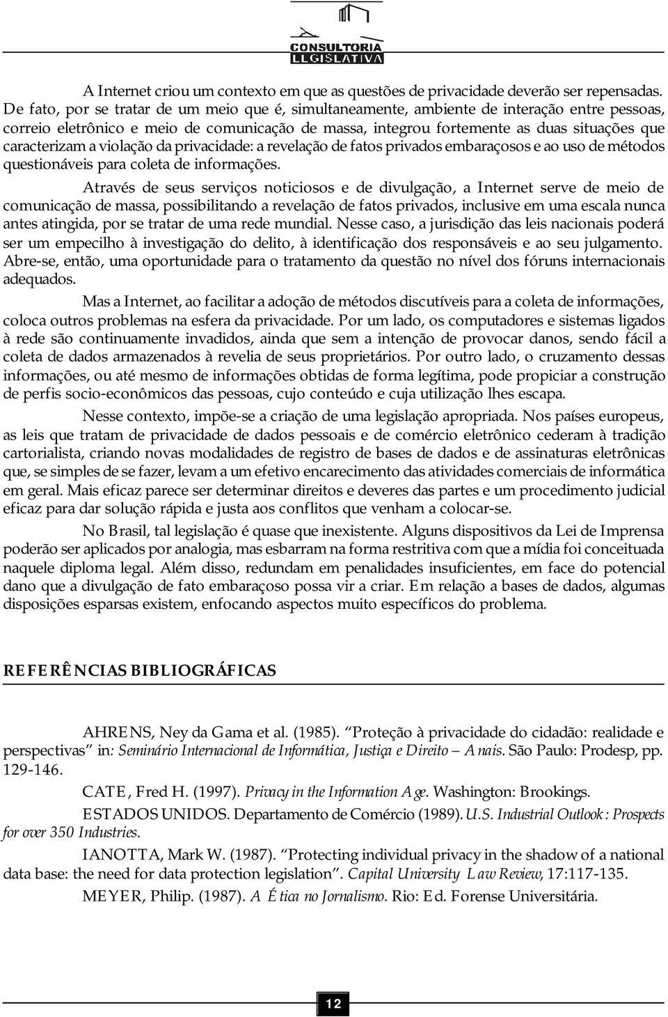 caracterizam a violação da privacidade: a revelação de fatos privados embaraçosos e ao uso de métodos questionáveis para coleta de informações.