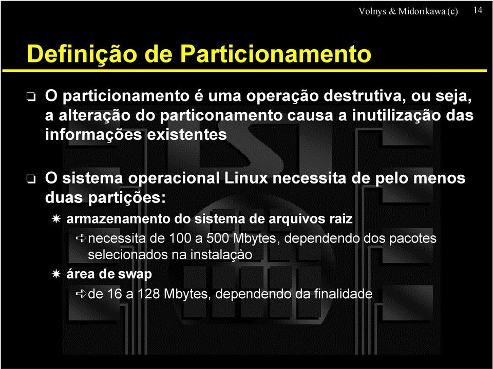 Linux necessita de pelo menos duas partições: armazenamento do sistema de arquivos raiz necessita de 100 a