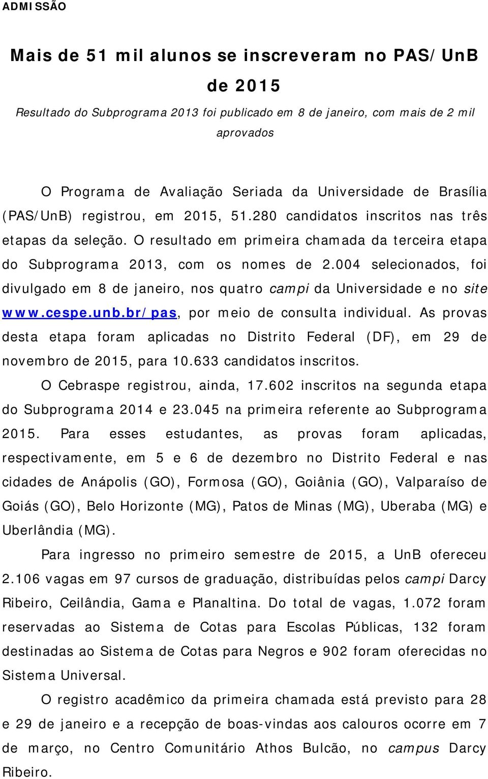 004 selecionados, foi divulgado em 8 de janeiro, nos quatro campi da Universidade e no site www.cespe.unb.br/pas, por meio de consulta individual.