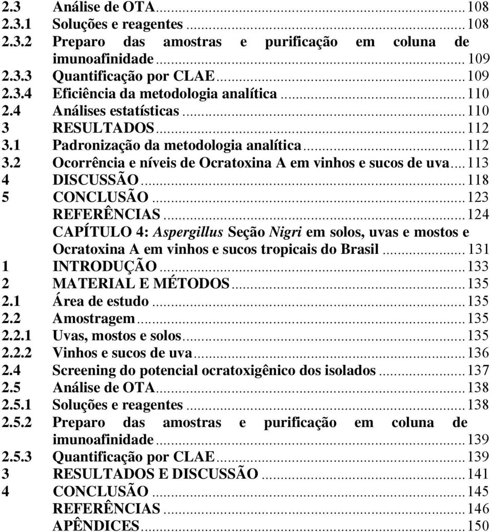 ..118 5 CONCLUSÃO...123 REFERÊNCIAS...124 CAPÍTULO 4: Aspergillus Seção Nigri em solos, uvas e mostos e Ocratoxina A em vinhos e sucos tropicais do Brasil... 131 1 INTRODUÇÃO...133 2 MATERIAL E MÉTODOS.
