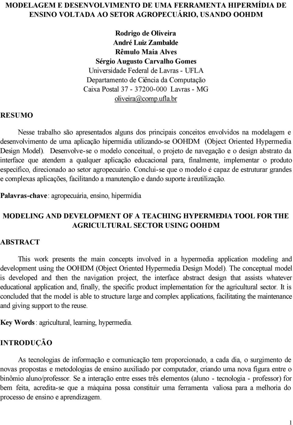 br Nesse trabalho são apresentados alguns dos principais conceitos envolvidos na modelagem e desenvolvimento de uma aplicação hipermídia utilizando-se OOHDM (Object Oriented Hypermedia Design Model).