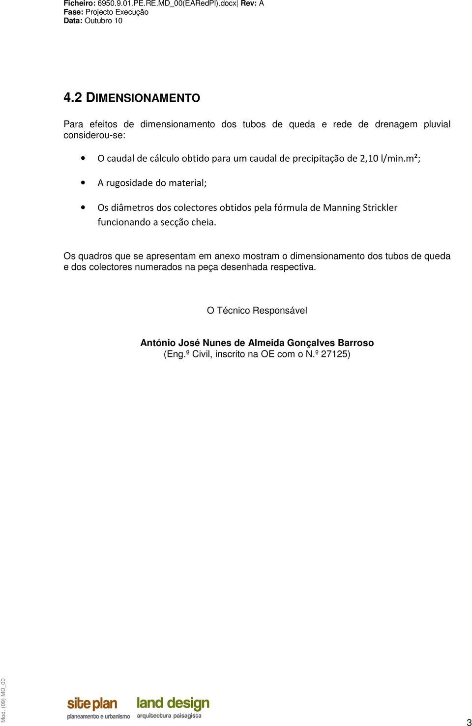 m²; A rugosidade do material; Os diâmetros dos colectores obtidos pela fórmula de Manning Strickler funcionando a secção cheia.