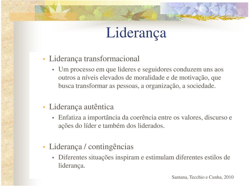 Liderança autêntica Enfatiza a importância da coerência entre os valores, discurso e ações do líder e também dos