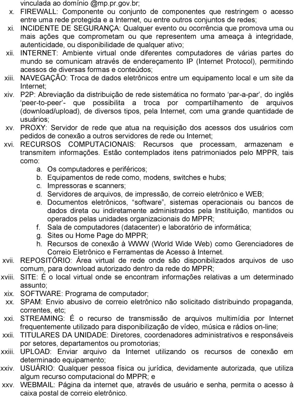 xii. INTERNET: Ambiente virtual onde diferentes computadores de várias partes do mundo se comunicam através de endereçamento IP (Internet Protocol), permitindo acessos de diversas formas e conteúdos;