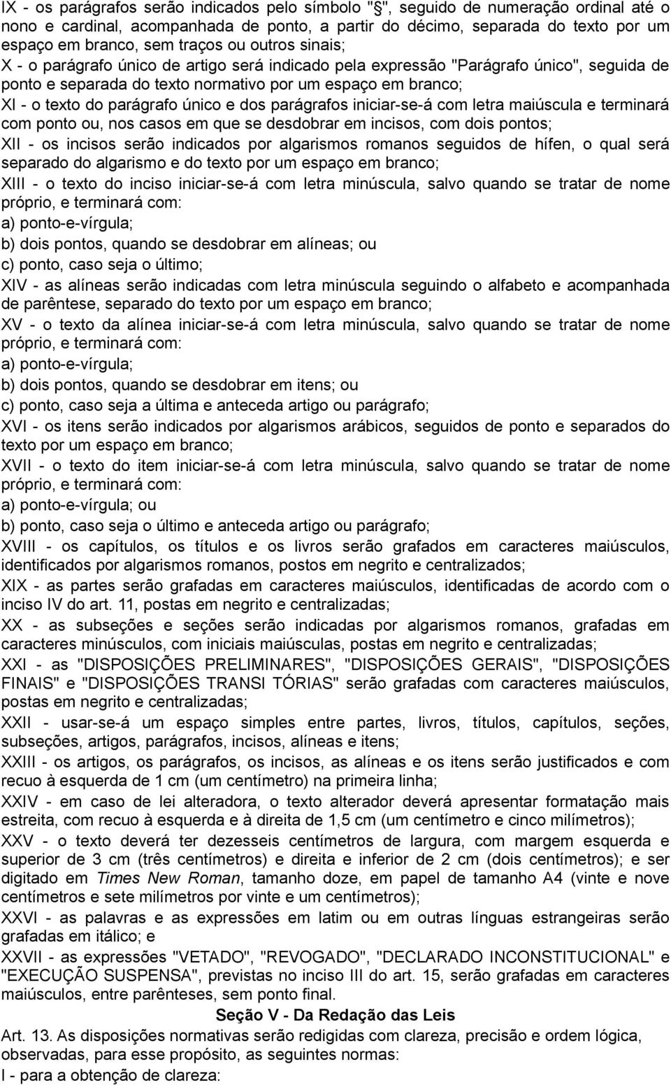 parágrafo único e dos parágrafos iniciar-se-á com letra maiúscula e terminará com ponto ou, nos casos em que se desdobrar em incisos, com dois pontos; XII - os incisos serão indicados por algarismos