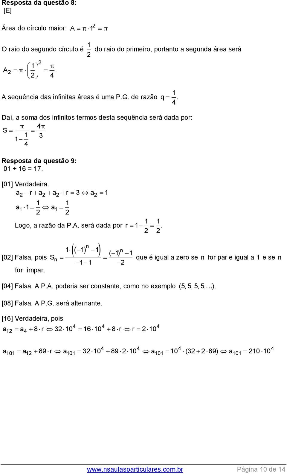 [0] Verdadeira. a r a a r a a a Logo, a razão da P.A. será dada por r. [0] Falsa, pois S for ímpar. ( ) que é igual a zero se for par e igual a e se [04] Falsa. A P.A. poderia ser costate, como o exemplo (5, 5, 5, 5, ).