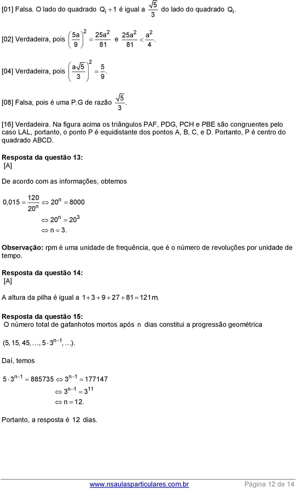 Resposta da questão : [A] De acordo com as iformações, obtemos 0 0,05 0 8000 0 0 0. Observação: rpm é uma uidade de frequêcia, que é o úmero de revoluções por uidade de tempo.