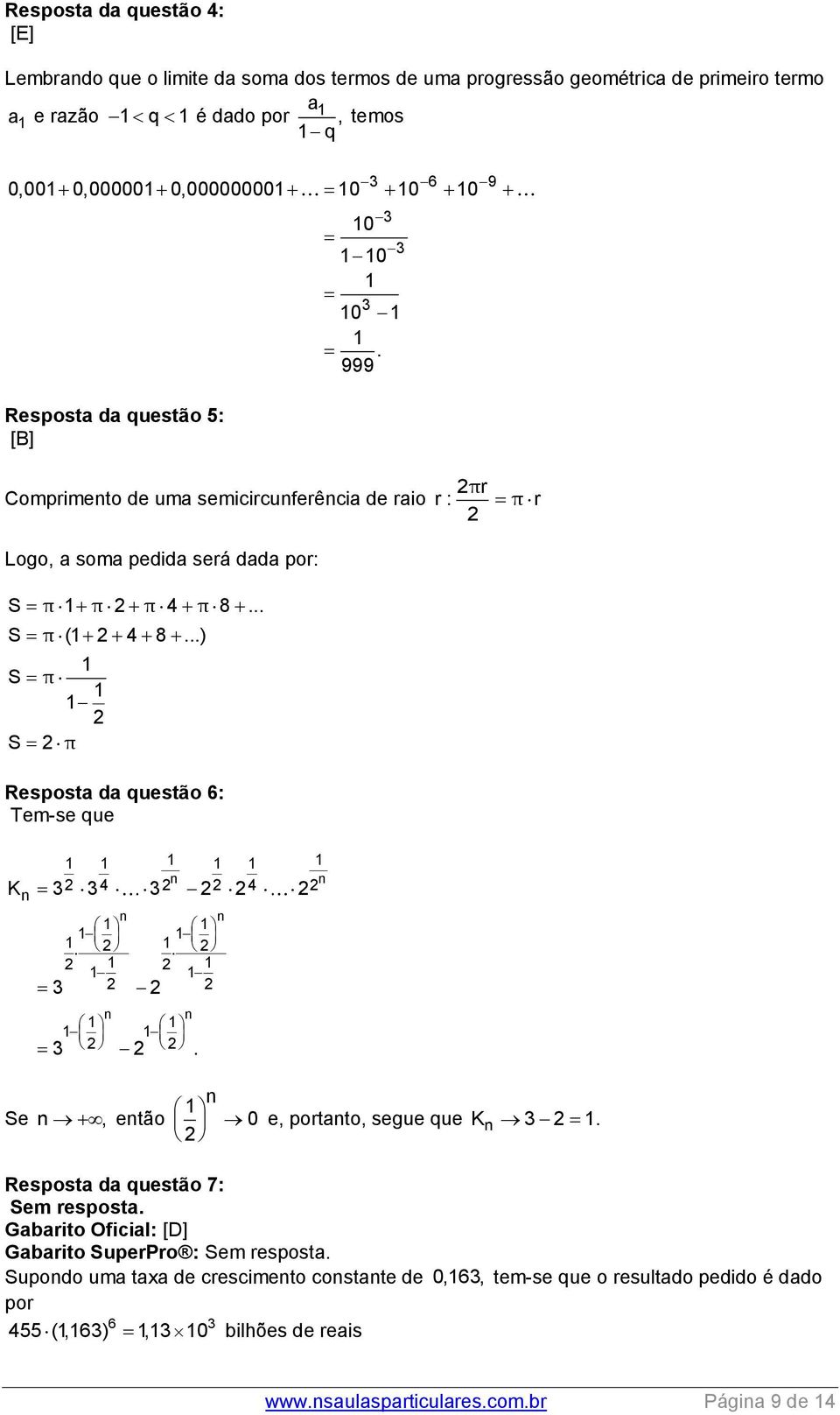 ..) S π S π Resposta da questão 6: Tem-se que πr r : π r K 4 4. Se, etão 0 e, portato, segue que K. Resposta da questão 7: Sem resposta.