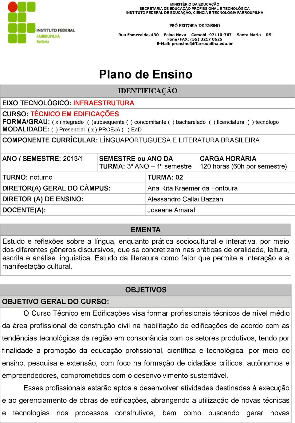 TURMA: 02 DIRETOR(A) GERAL DO CÂMPUS: DIRETOR (A) DE ENSINO: DOCENTE(A): Ana Rita Kraemer da Fontoura Alessandro Callai Bazzan Joseane Amaral CARGA HORÀRIA 120 horas (60h por semestre) EMENTA Estudo