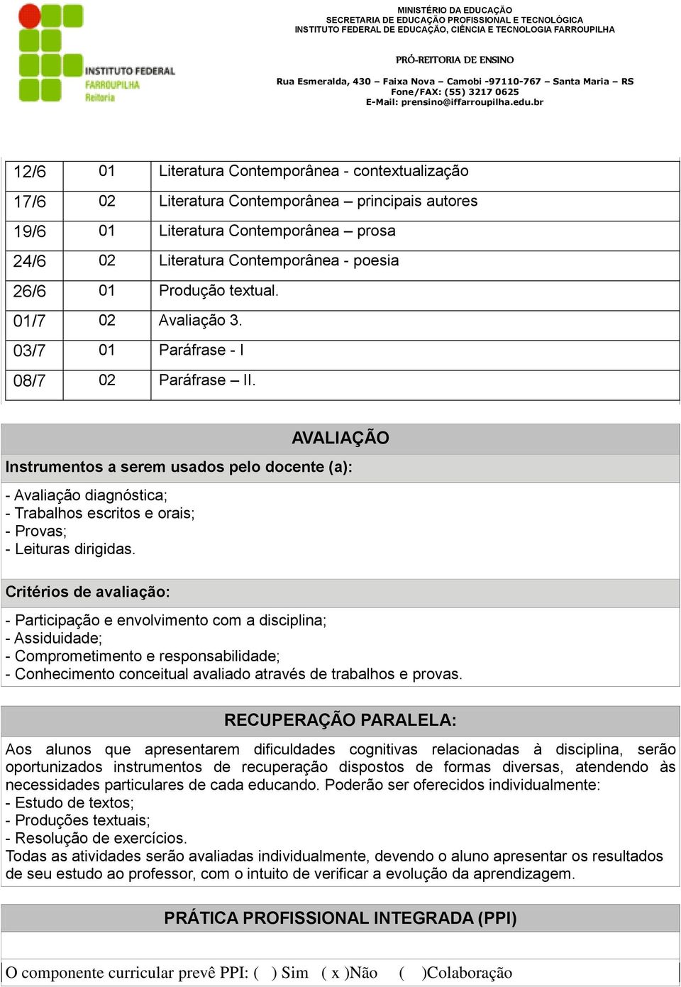 AVALIAÇÃO Instrumentos a serem usados pelo docente (a): - Avaliação diagnóstica; - Trabalhos escritos e orais; - Provas; - Leituras dirigidas.