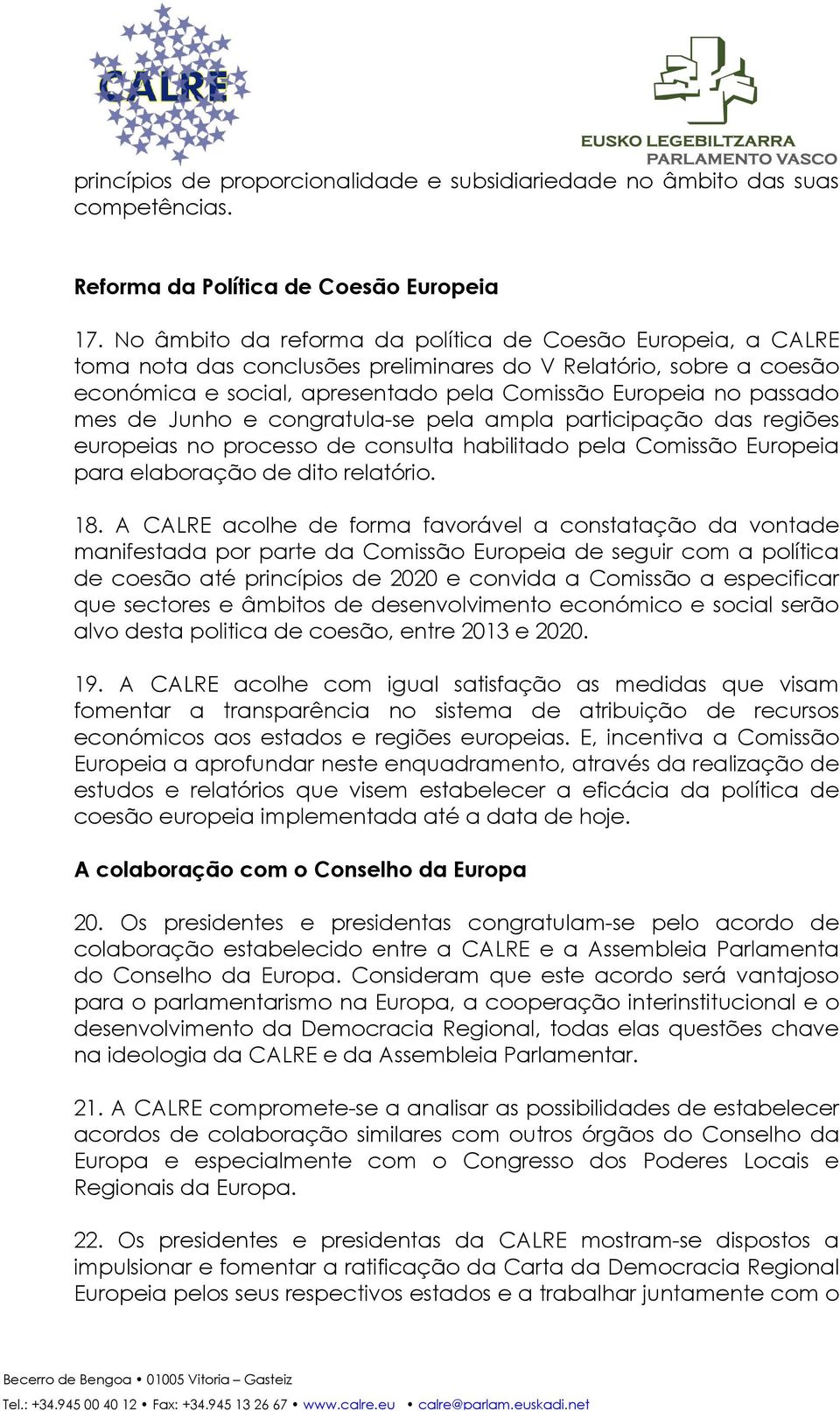 de Junho e congratula-se pela ampla participação das regiões europeias no processo de consulta habilitado pela Comissão Europeia para elaboração de dito relatório. 18.