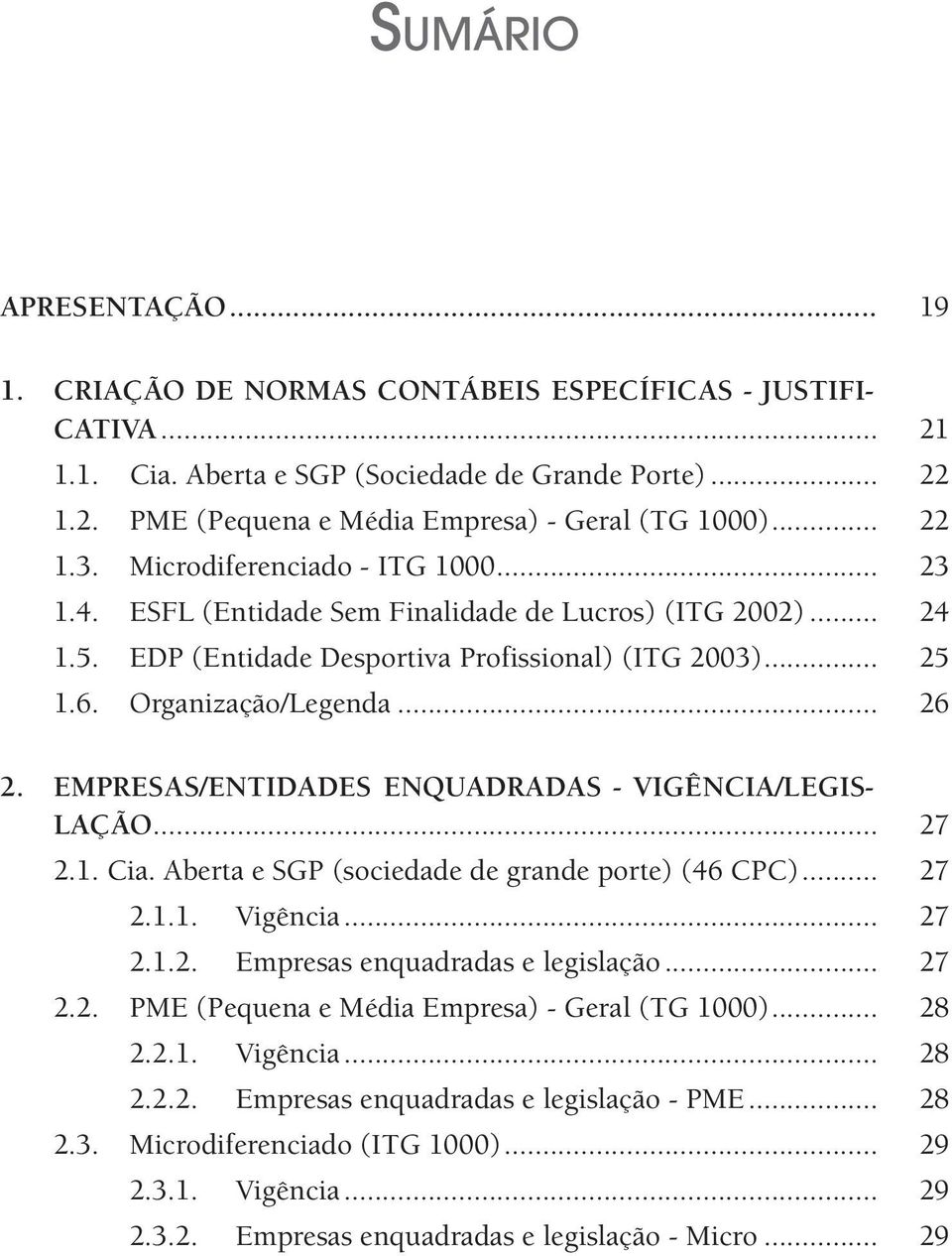 .. 26 2. Empresas/Entidades Enquadradas - Vigência/Legislação... 27 2.1. Cia. Aberta e SGP (sociedade de grande porte) (46 CPC)... 27 2.1.1. Vigência... 27 2.1.2. Empresas enquadradas e legislação.