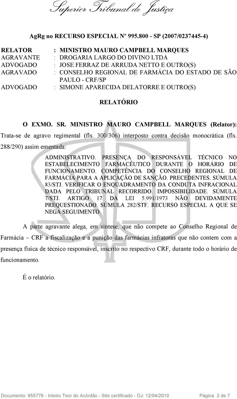 DE FARMÁCIA DO ESTADO DE SÃO PAULO - CRF/SP : SIMONE APARECIDA DELATORRE E OUTRO(S) RELATÓRIO O EXMO. SR. MINISTRO MAURO CAMPBELL MARQUES (Relator): Trata-se de agravo regimental (fls.