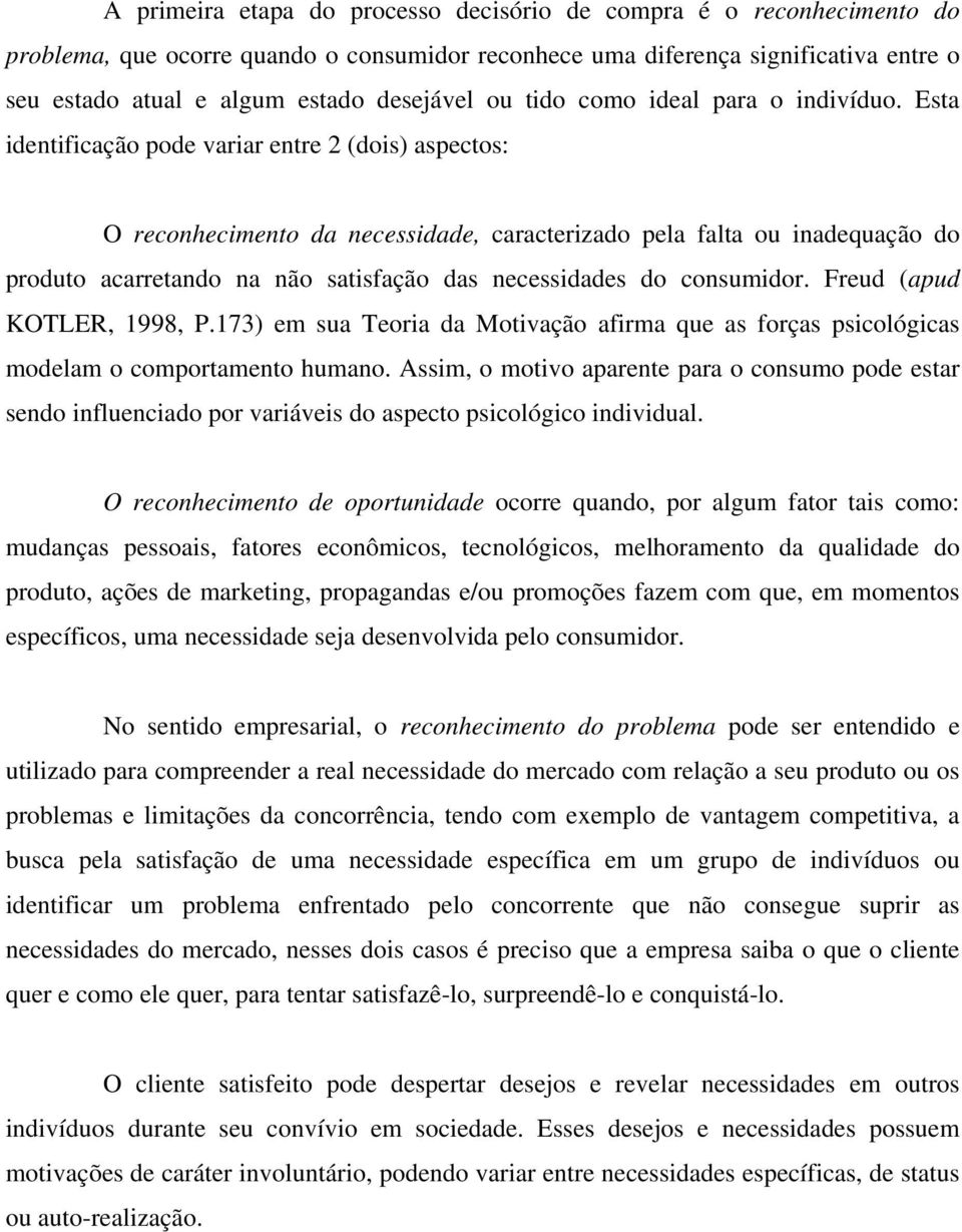 Esta identificação pode variar entre 2 (dois) aspectos: O reconhecimento da necessidade, caracterizado pela falta ou inadequação do produto acarretando na não satisfação das necessidades do