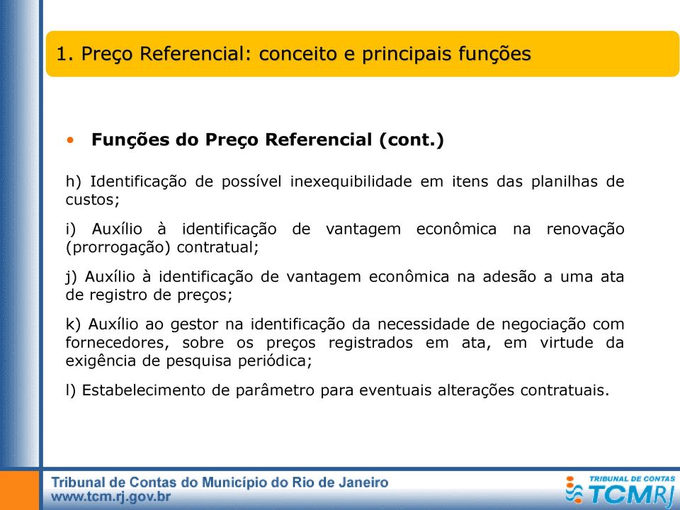 (prorrogação) contratual; j) Auxílio à identificação de vantagem econômica na adesão a uma ata de registro de preços; k) Auxílio ao gestor na