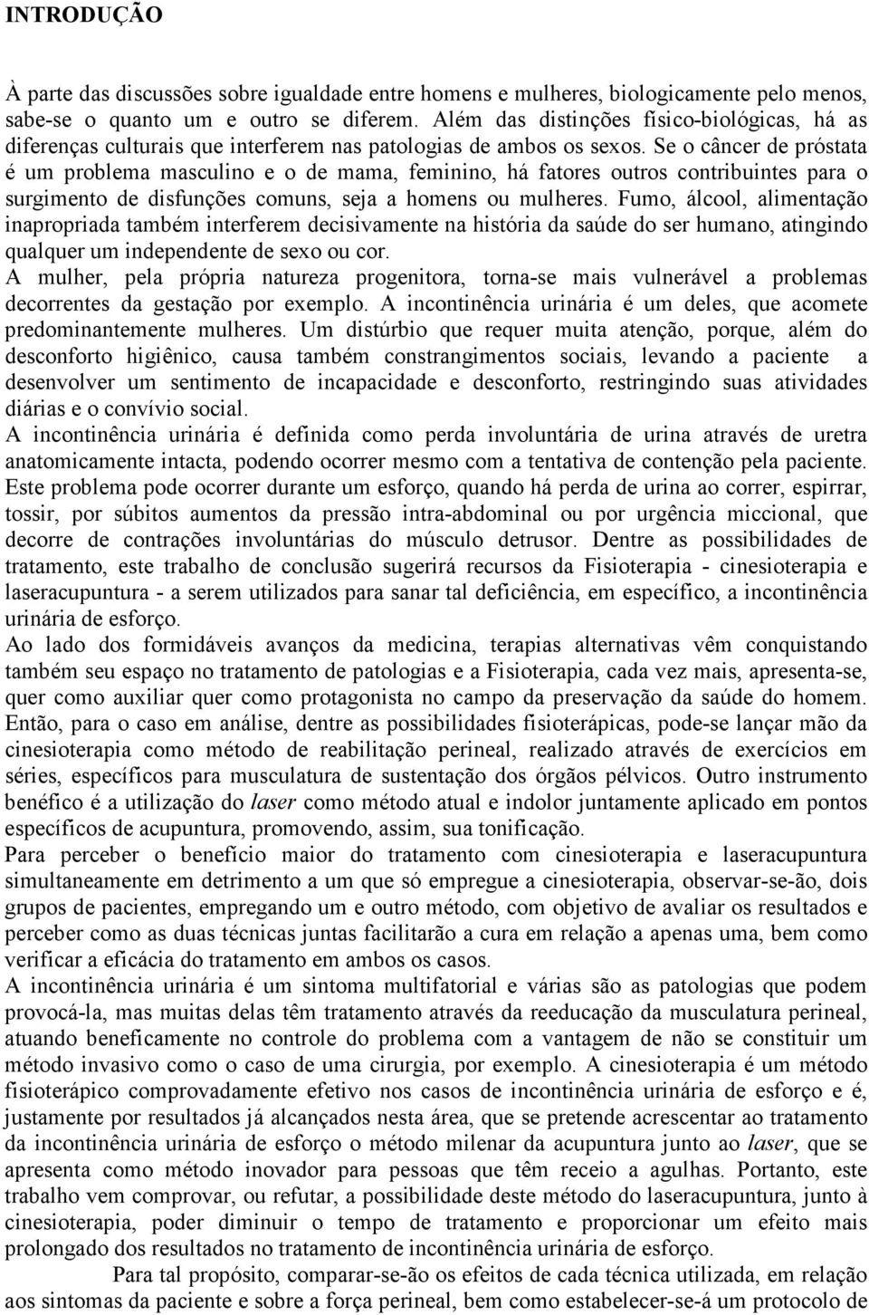 Se o câncer de próstata é um problema masculino e o de mama, feminino, há fatores outros contribuintes para o surgimento de disfunções comuns, seja a homens ou mulheres.