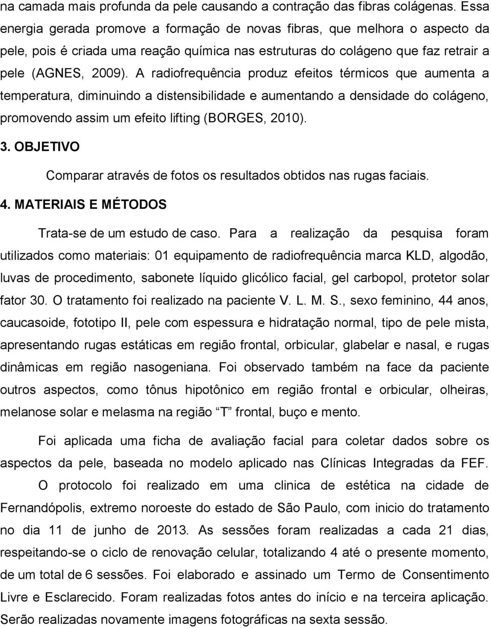 A radiofrequência produz efeitos térmicos que aumenta a temperatura, diminuindo a distensibilidade e aumentando a densidade do colágeno, promovendo assim um efeito lifting (BORGES, 2010). 3.