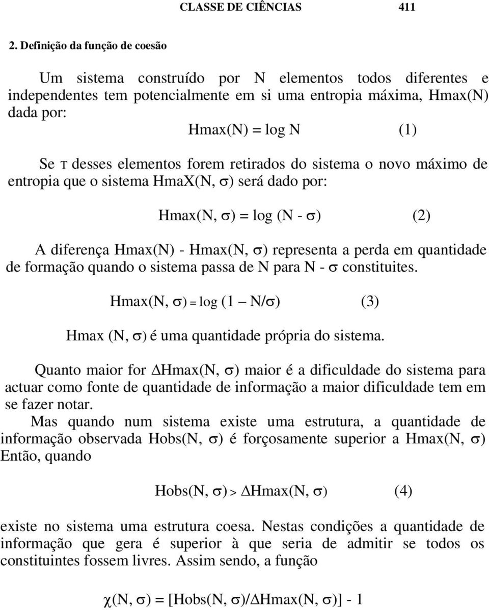 elementos forem retirados do sistema o novo máximo de entropia que o sistema HmaX(N, σ) será dado por: Hmax(N, σ) = log (N - σ) (2) A diferença Hmax(N) - Hmax(N, σ) representa a perda em quantidade