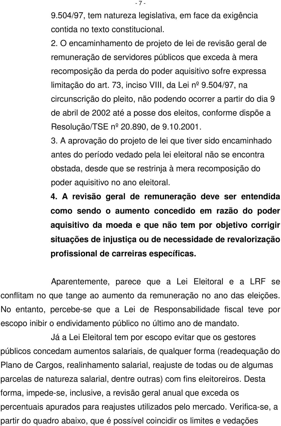 73, inciso VIII, da Lei nº 9.504/97, na circunscrição do pleito, não podendo ocorrer a partir do dia 9 de abril de 2002 até a posse dos eleitos, conforme dispõe a Resolução/TSE nº 20.890, de 9.10.