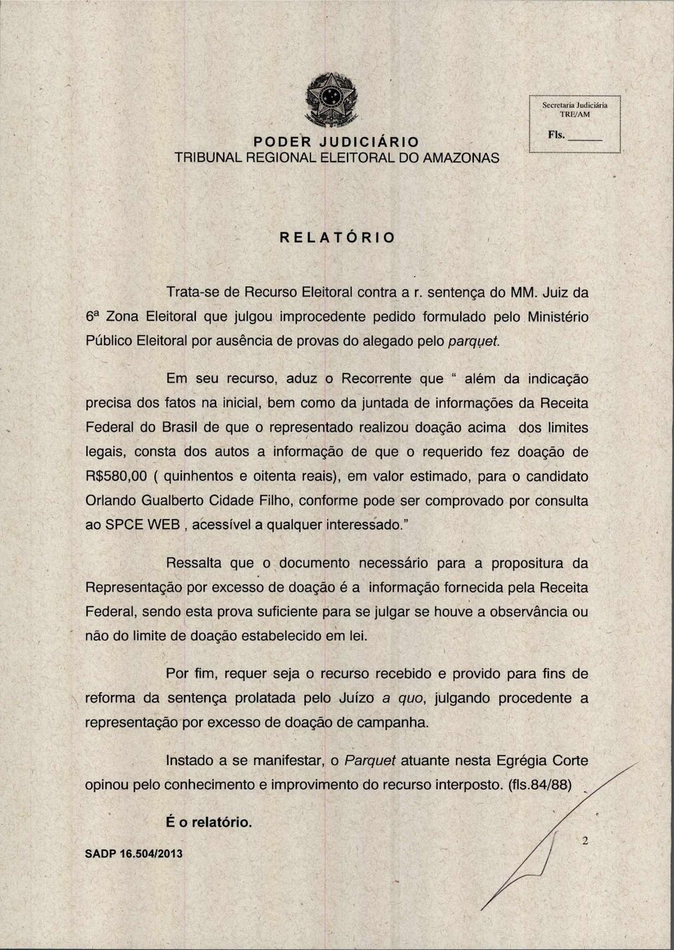 Em seu recurso, aduz o Recorrente que " além da indicação precisa dos fatos na inicial, bem como da juntada de informações da Receita Federal do Brasil de que o representado realizou doação acima dos